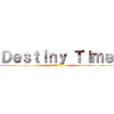 Ｄｅｓｔｉｎｙ Ｔｉｍｅ (運命の時)