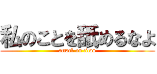私のことを舐めるなよ (attack on titan)