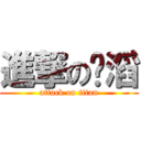 進撃の屌滔 (attack on titan)