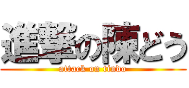 進撃の陳どう (attack on tindo)