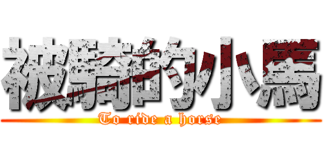 被騎的小馬 (To ride a horse)