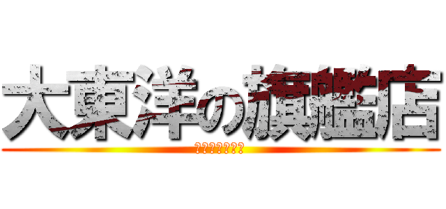 大東洋の旗艦店 (大東洋東通り店)