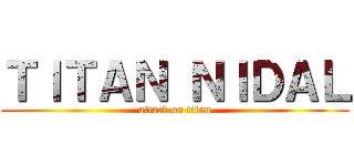 ＴＩＴＡＮ ＮＩＤＡＬ (attack on titan)