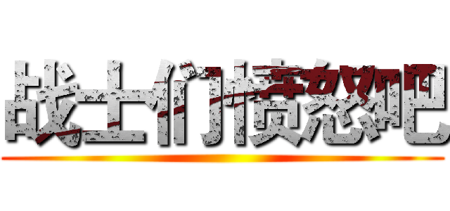战士们愤怒吧 ()