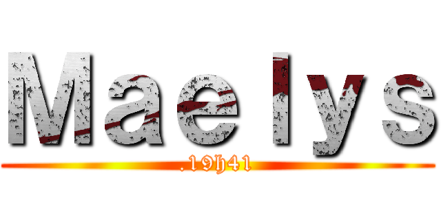 Ｍａｅｌｙｓ (.19h41)