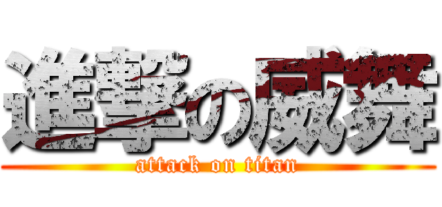 進撃の威舞 (attack on titan)