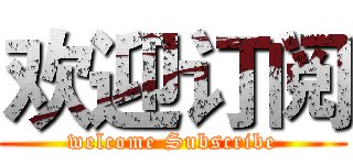 欢迎订阅 (welcome Subscribe)