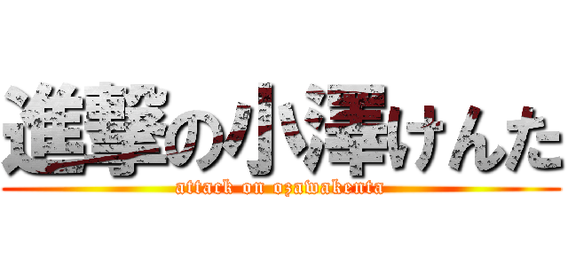 進撃の小澤けんた (attack on ozawakenta)