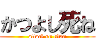 かつよし死ね (attack on titan)