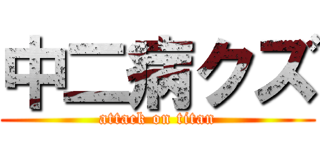 中二病クズ (attack on titan)