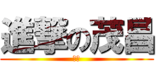 進撃の茂昌 (茂昌)