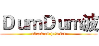 ＤｕｍＤｕｍ波 (attack on how far)