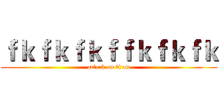 ｆｋｆｋｆｋｆｆｋｆｋｆｋ (attack on titan)