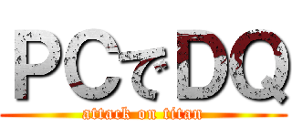 ＰＣでＤＱ (attack on titan)