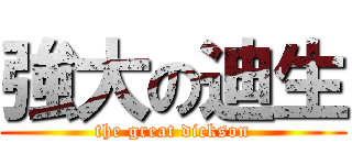 強大の迪生 (the great dickson)