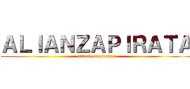 ＡＬＩＡＮＺＡＰＩＲＡＴＡ (attack on piratas)