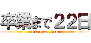 卒業まで２２日 (attack on titan)