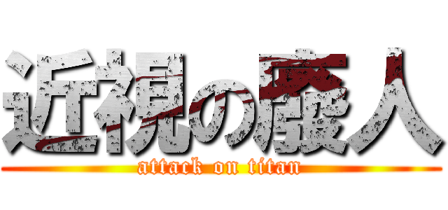 近視の廢人 (attack on titan)