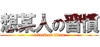 想某人の習慣 (attack on titan)