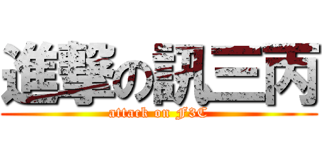進撃の訊三丙 (attack on F3C)