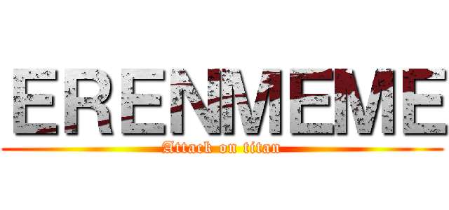 ＥＲＥＮＭＥＭＥ (Attack on titan)