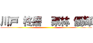 川戸 柊磨  栗林 優輝 ()