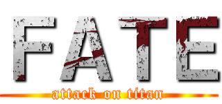 ＦＡＴＥ (attack on titan)