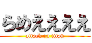 らめええええ (attack on titan)