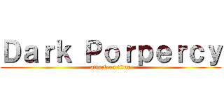 Ｄａｒｋ Ｐｏｒｐｅｒｃｙ (attack on titan)
