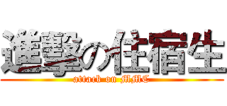進擊の住宿生 (attack on MMC)