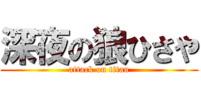 深夜の狼ひさや (attack on titan)