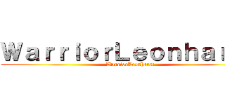ＷａｒｒｉｏｒＬｅｏｎｈａｒｄｔ (WarriorLeonhardt)