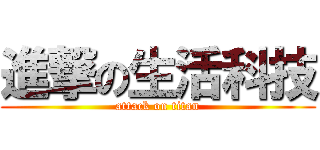 進撃の生活科技 (attack on titan)
