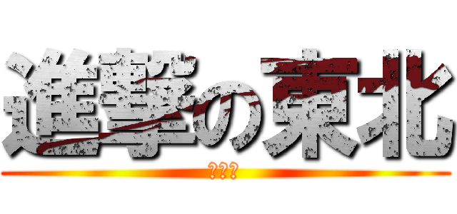 進撃の東北 (唷呵呵)