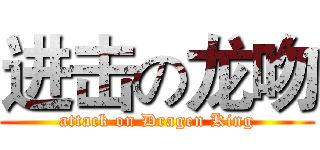 进击の龙吻 (attack on Dragen King)