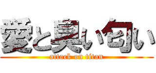 愛と臭い匂い (attack on titan)