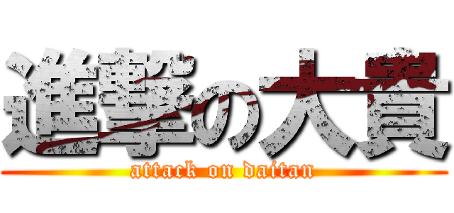 進撃の大貴 (attack on daitan)