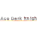 Ａｃｅ Ｄａｒｋ ｋｎｉｇｈｔ (attack on Ace)