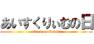 あいすくりぃむの日 (attack on Rabbit)