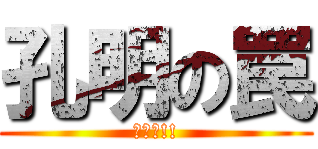 孔明の罠 (今です!!)