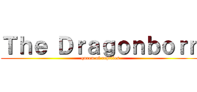 Ｔｈｅ Ｄｒａｇｏｎｂｏｒｎ (queen of reptiles)