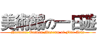 美術館の一日遊 (National Taiwan Museum of Fine Arts)