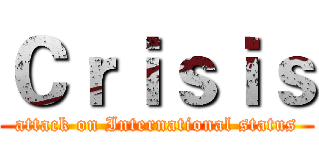 Ｃｒｉｓｉｓ (attack on International status)