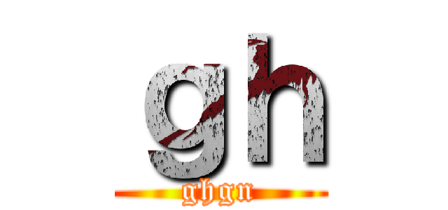 ｇｈ (ghgn)