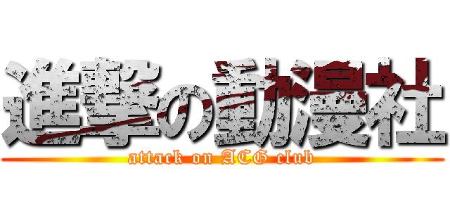 進撃の動漫社 (attack on ACG club)