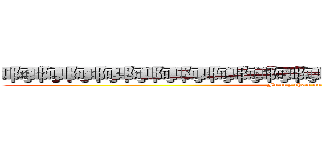 啊啊啊啊啊啊啊啊啊啊啊啊の哈哈哈哈哈哈哈哈哈 (Funny than on ASSN)