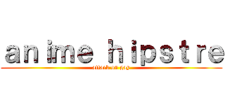 ａｎｉｍｅ ｈｉｐｓｔｒｅ (attack on gay)