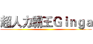 超人力霸王Ｇｉｎｇａ ()