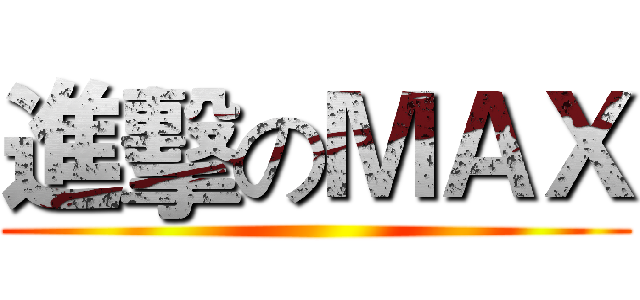 進擊のＭＡＸ ()