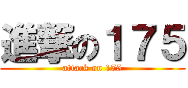 進撃の１７５ (attack on 175)